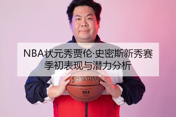 NBA状元秀贾伦·史密斯新秀赛季初表现与潜力分析